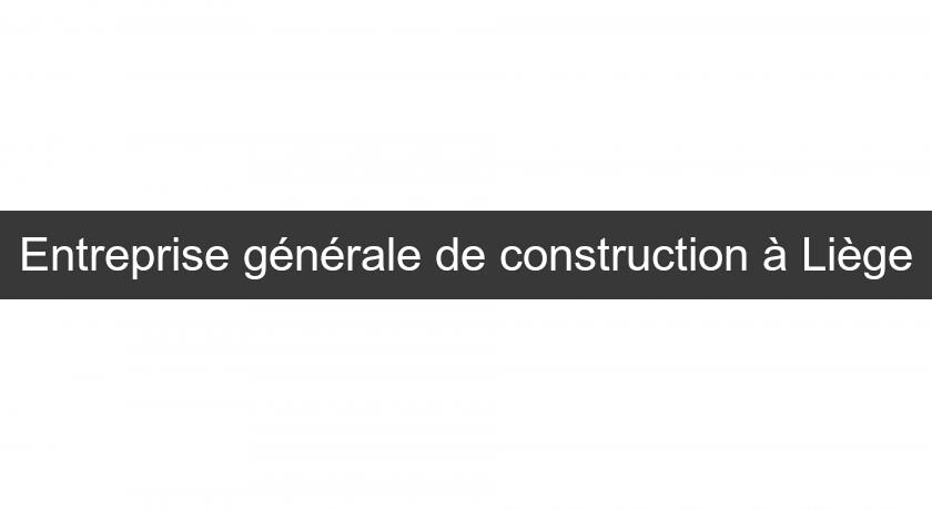 Entreprise générale de construction à Liège Entreprise générale de construction à Liège