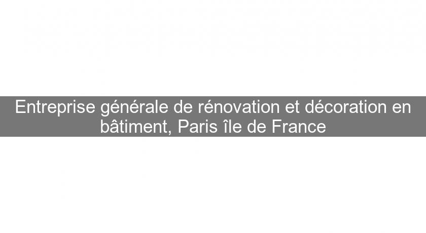 Entreprise générale de rénovation et décoration en bâtiment, Paris île de France