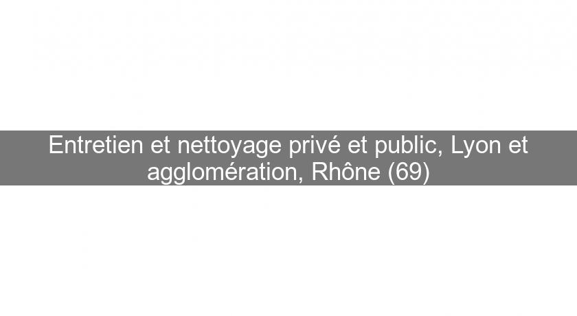 Entretien et nettoyage privé et public, Lyon et agglomération, Rhône (69)