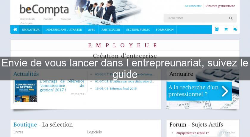 Envie de vous lancer dans l'entrepreunariat, suivez le guide Envie de vous lancer dans l'entrepreunariat, suivez le guide