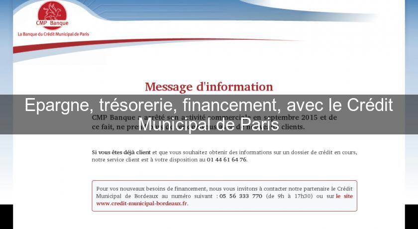 Epargne, trésorerie, financement, avec le Crédit Municipal de Paris Epargne, trésorerie, financement, avec le Crédit Municipal de Paris