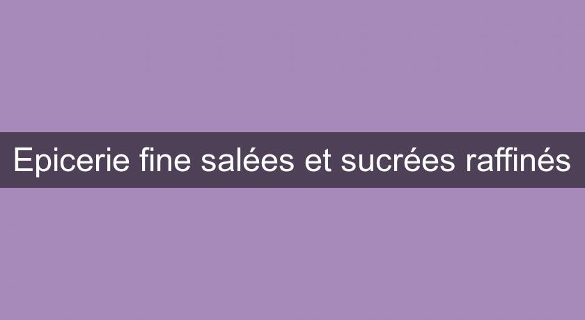 Epicerie fine salées et sucrées raffinés Epicerie fine salées et sucrées raffinés