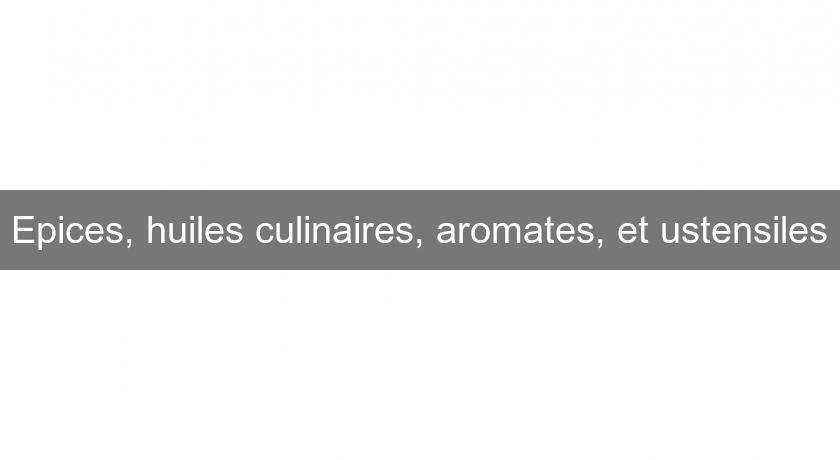 Epices, huiles culinaires, aromates, et ustensiles Epices, huiles culinaires, aromates, et ustensiles