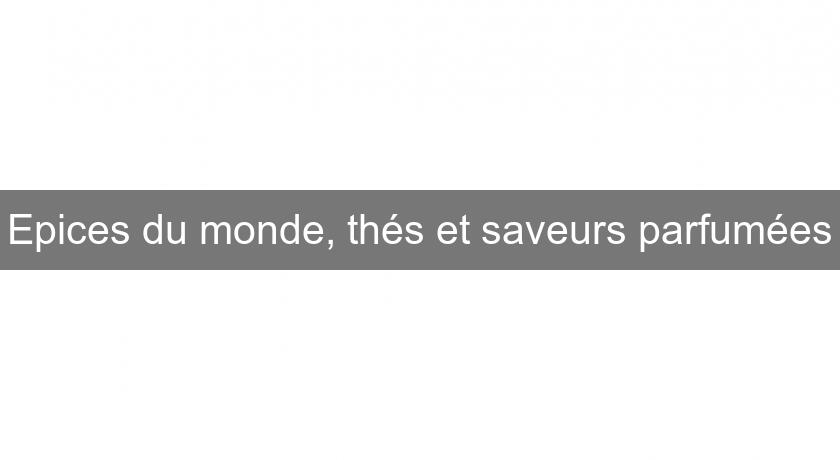 Epices du monde, thés et saveurs parfumées