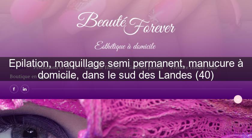 Epilation, maquillage semi permanent, manucure à domicile, dans le sud des Landes (40) Epilation, maquillage semi permanent, manucure à domicile, dans le sud des Landes (40)