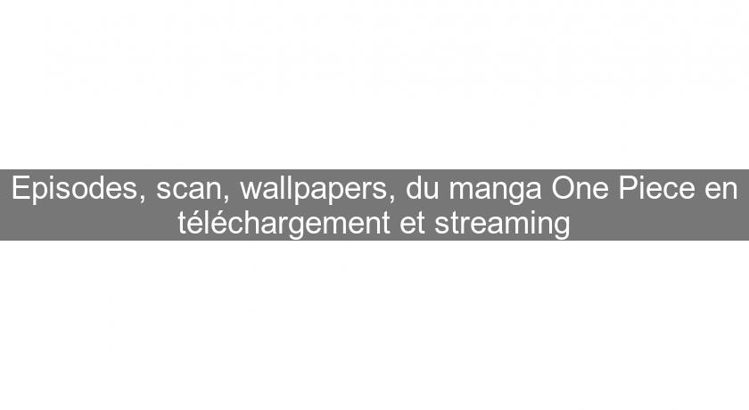 Episodes, scan, wallpapers, du manga One Piece en téléchargement et streaming Episodes, scan, wallpapers, du manga One Piece en téléchargement et streaming