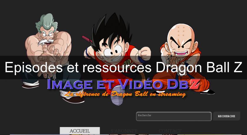 Episodes et ressources Dragon Ball Z Episodes et ressources Dragon Ball Z