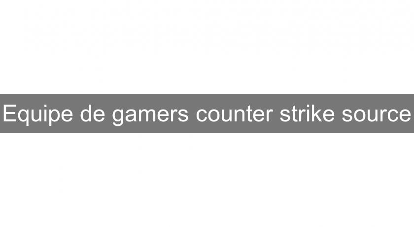 Equipe de gamers counter strike source Equipe de gamers counter strike source