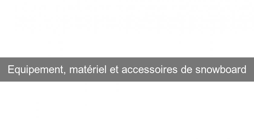 Equipement, matériel et accessoires de snowboard Equipement, matériel et accessoires de snowboard