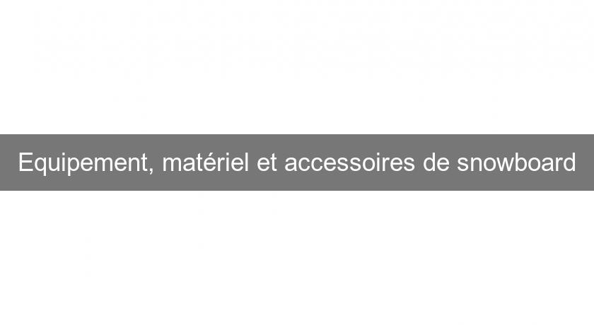 Equipement, matériel et accessoires de snowboard