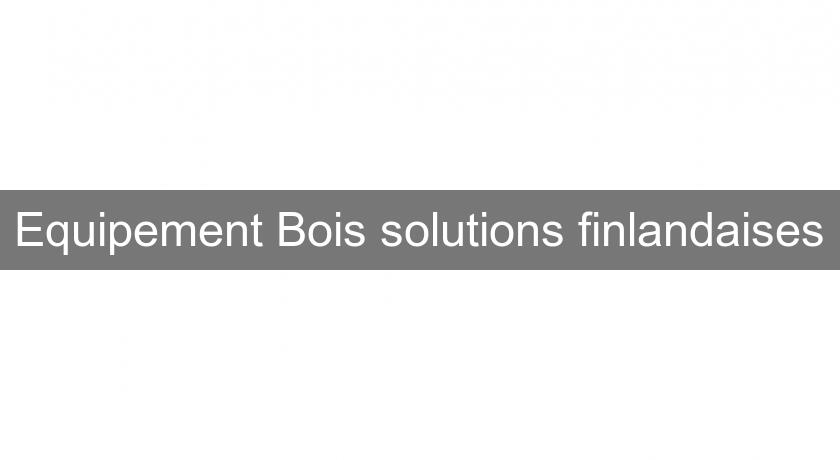 Equipement Bois solutions finlandaises