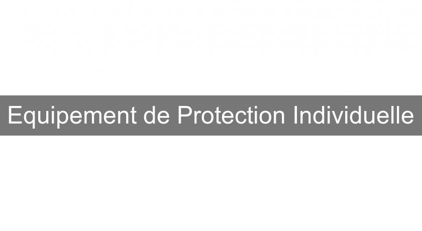 Equipement de Protection Individuelle Equipement de Protection Individuelle