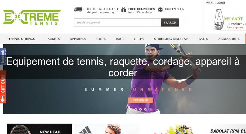 Equipement de tennis, raquette, cordage, appareil à corder Equipement de tennis, raquette, cordage, appareil à corder