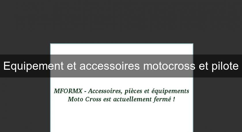 Equipement et accessoires motocross et pilote Equipement et accessoires motocross et pilote