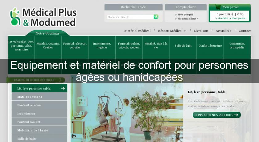 Equipement et matériel de confort pour personnes âgées ou hanidcapées Equipement et matériel de confort pour personnes âgées ou hanidcapées