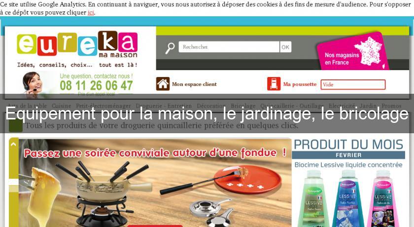 Equipement pour la maison, le jardinage, le bricolage Equipement pour la maison, le jardinage, le bricolage
