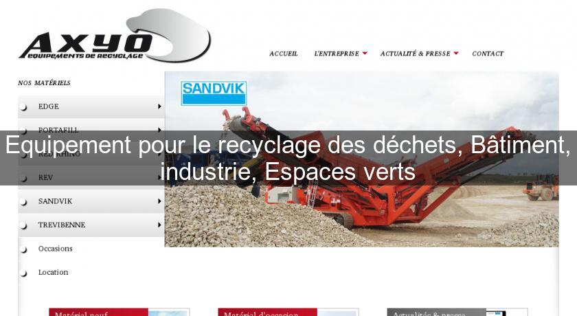 Equipement pour le recyclage des déchets, Bâtiment, industrie, Espaces verts Equipement pour le recyclage des déchets, Bâtiment, industrie, Espaces verts