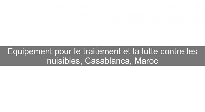 Equipement pour le traitement et la lutte contre les nuisibles, Casablanca, Maroc Equipement pour le traitement et la lutte contre les nuisibles, Casablanca, Maroc