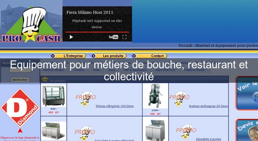 Equipement pour métiers de bouche, restaurant et collectivité Equipement pour métiers de bouche, restaurant et collectivité