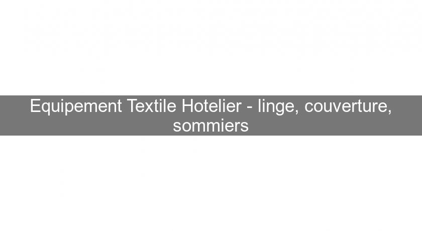 Equipement Textile Hotelier - linge, couverture, sommiers Equipement Textile Hotelier - linge, couverture, sommiers