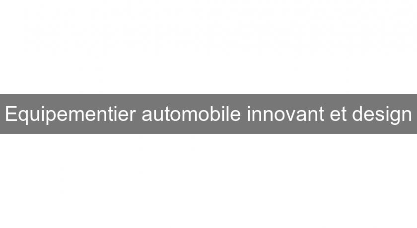 Equipementier automobile innovant et design Equipementier automobile innovant et design