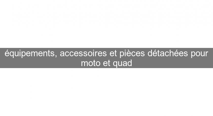 équipements, accessoires et pièces détachées pour moto et quad