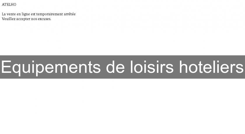 Equipements de loisirs hoteliers Equipements de loisirs hoteliers