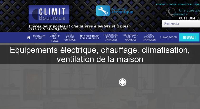 Equipements électrique, chauffage, climatisation, ventilation de la maison Equipements électrique, chauffage, climatisation, ventilation de la maison