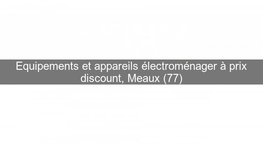 Equipements et appareils électroménager à prix discount, Meaux (77)