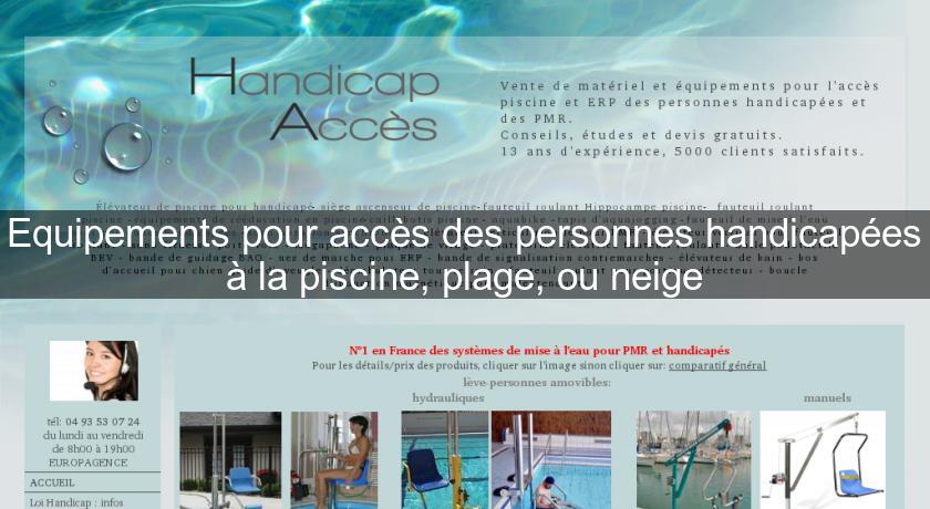 Equipements pour accès des personnes handicapées à la piscine, plage, ou neige Equipements pour accès des personnes handicapées à la piscine, plage, ou neige