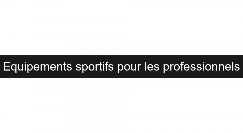 Equipements sportifs pour les professionnels Equipements sportifs pour les professionnels