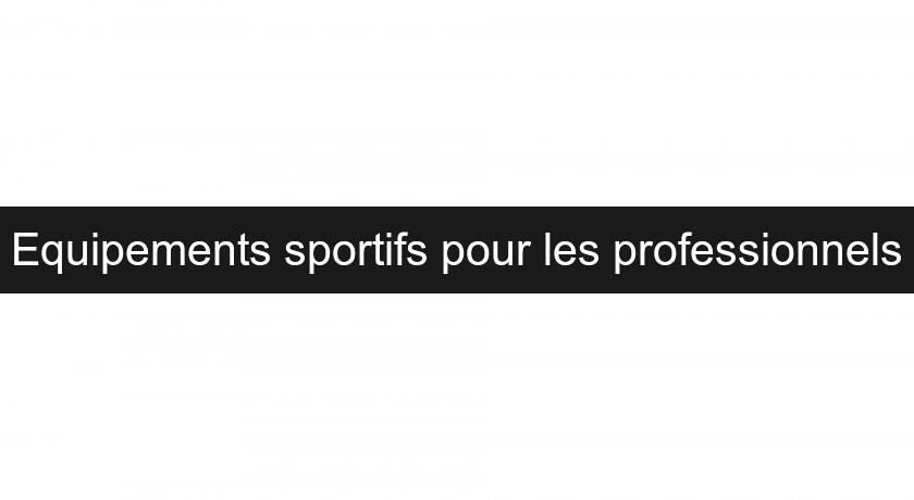 Equipements sportifs pour les professionnels