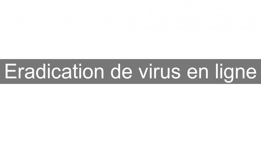 Eradication de virus en ligne Eradication de virus en ligne