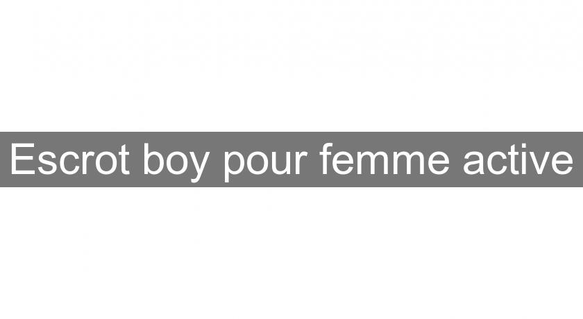 Escrot boy pour femme active Escrot boy pour femme active
