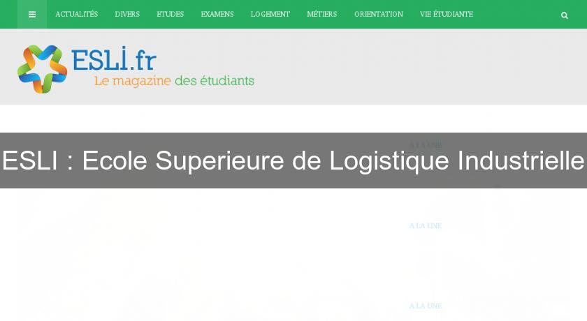 ESLI : Ecole Superieure de Logistique Industrielle ESLI : Ecole Superieure de Logistique Industrielle