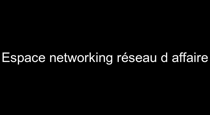Espace networking réseau d'affaire
