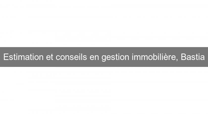 Estimation et conseils en gestion immobilière, Bastia Estimation et conseils en gestion immobilière, Bastia