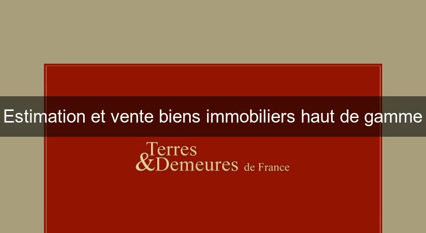 Estimation et vente biens immobiliers haut de gamme