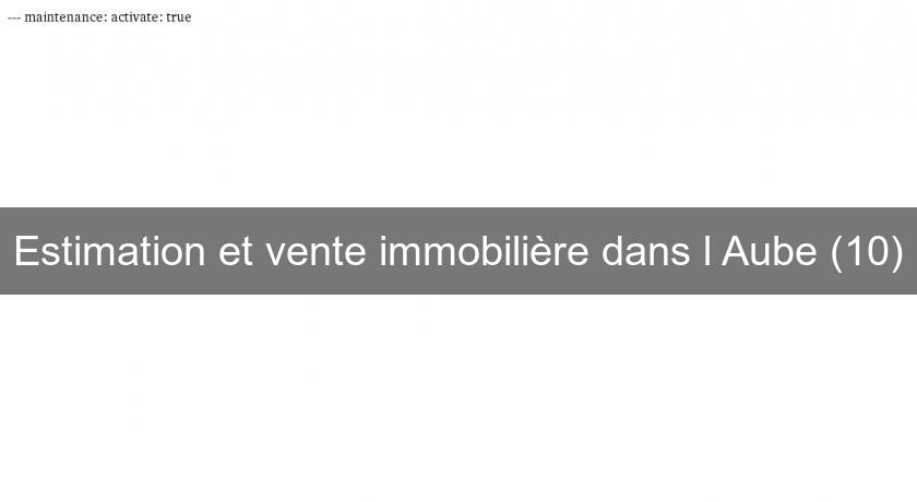 Estimation et vente immobilière dans l'Aube (10) Estimation et vente immobilière dans l'Aube (10)