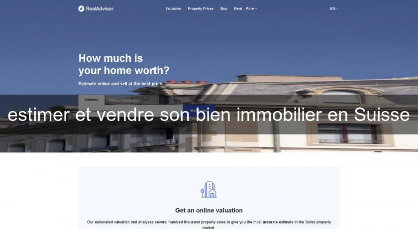 estimer et vendre son bien immobilier en Suisse