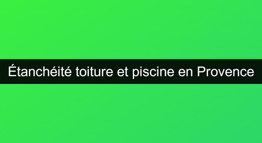 Étanchéité toiture et piscine en Provence