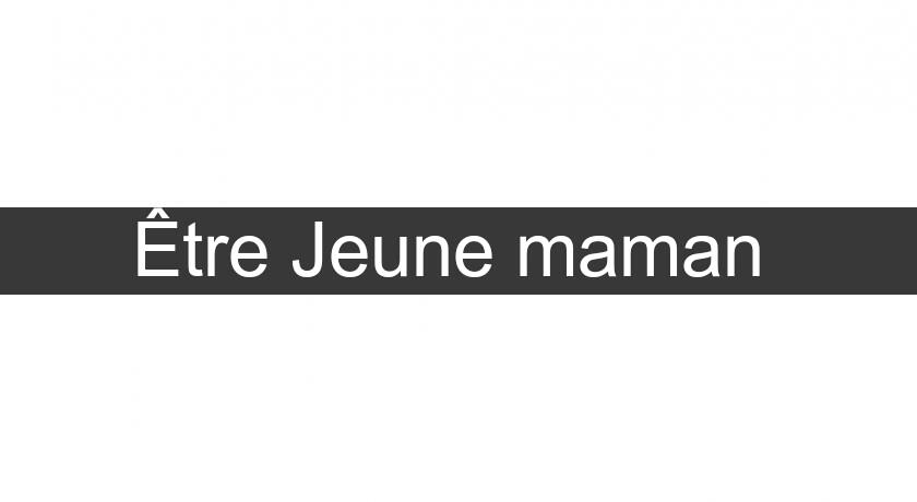Être Jeune maman Être Jeune maman