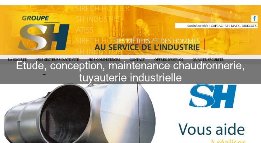 Etude, conception, maintenance chaudronnerie, tuyauterie industrielle Etude, conception, maintenance chaudronnerie, tuyauterie industrielle