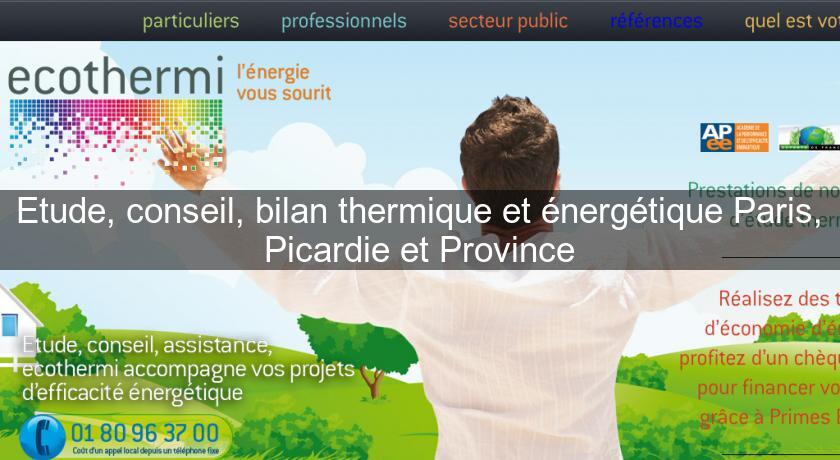 Etude, conseil, bilan thermique et énergétique Paris, Picardie et Province Etude, conseil, bilan thermique et énergétique Paris, Picardie et Province
