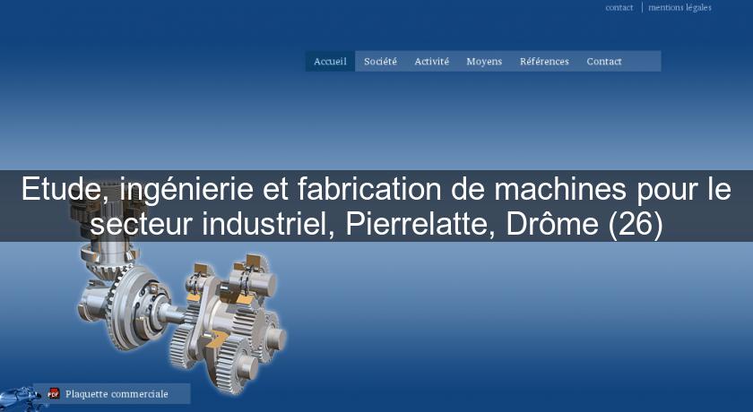 Etude, ingénierie et fabrication de machines pour le secteur industriel, Pierrelatte, Drôme (26)