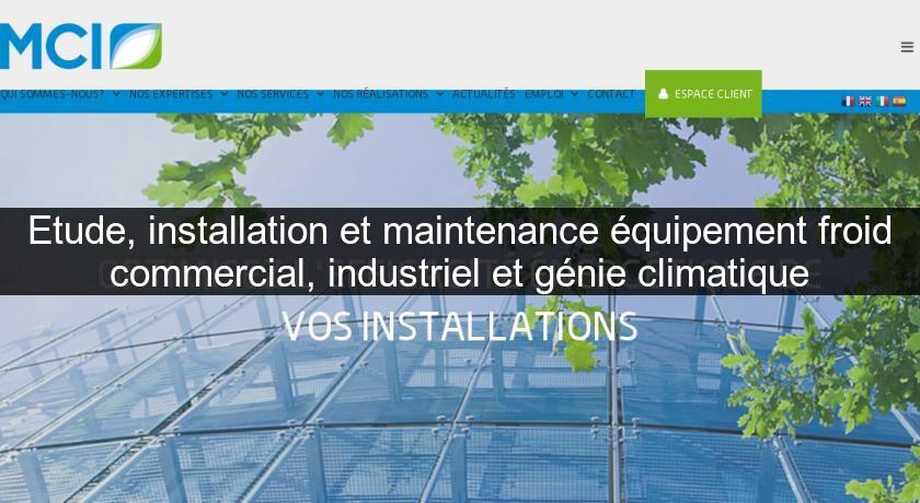 Etude, installation et maintenance équipement froid commercial, industriel et génie climatique Etude, installation et maintenance équipement froid commercial, industriel et génie climatique