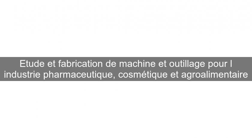 Etude et fabrication de machine et outillage pour l'industrie pharmaceutique, cosmétique et agroalimentaire