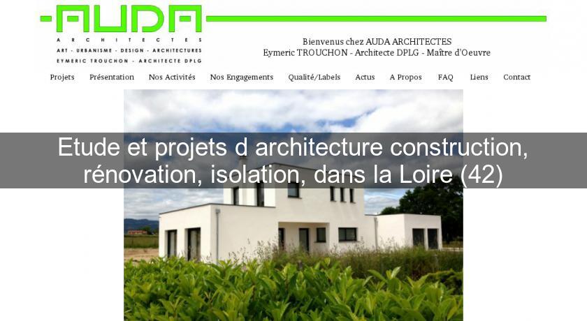 Etude et projets d'architecture construction, rénovation, isolation, dans la Loire (42) Etude et projets d'architecture construction, rénovation, isolation, dans la Loire (42)