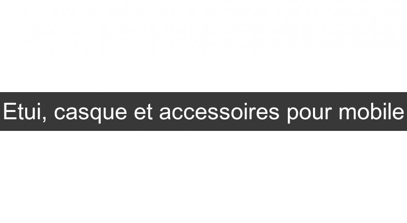 Etui, casque et accessoires pour mobile