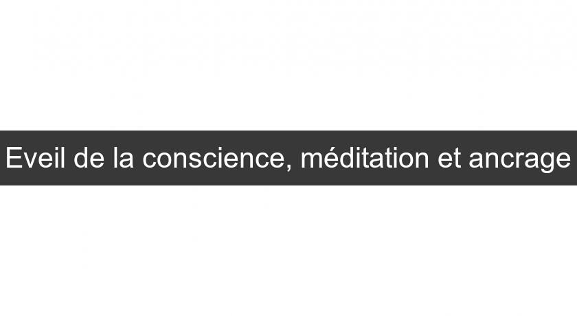 Eveil de la conscience, méditation et ancrage Eveil de la conscience, méditation et ancrage